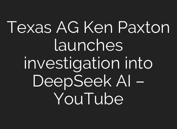 Texas AG Ken Paxton launches investigation into DeepSeek AI – YouTube
