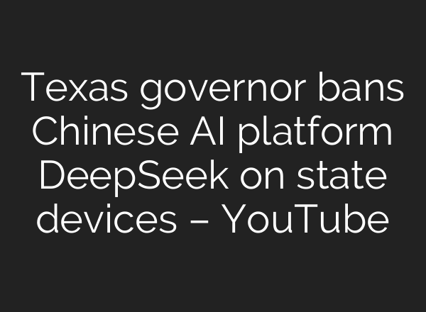Texas governor bans Chinese <b>AI</b> platform DeepSeek on state devices – YouTube