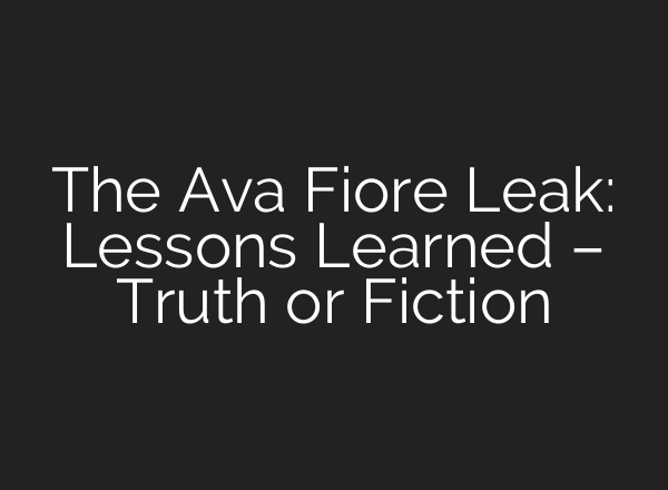 The Ava Fiore Leak: Lessons Learned – Truth or Fiction