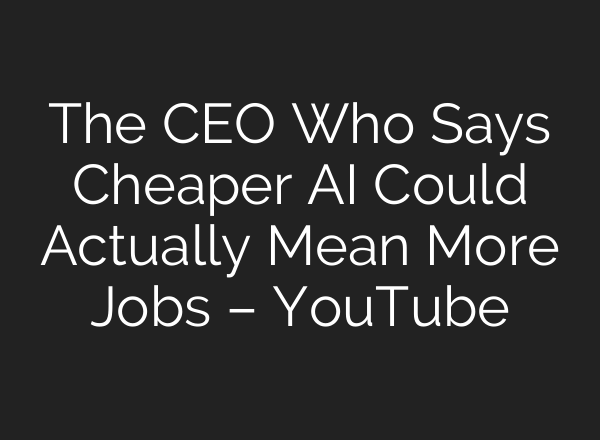 The CEO Who Says Cheaper AI Could Actually Mean More Jobs – YouTube