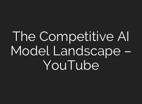 The Competitive <b>AI</b> Model Landscape – YouTube