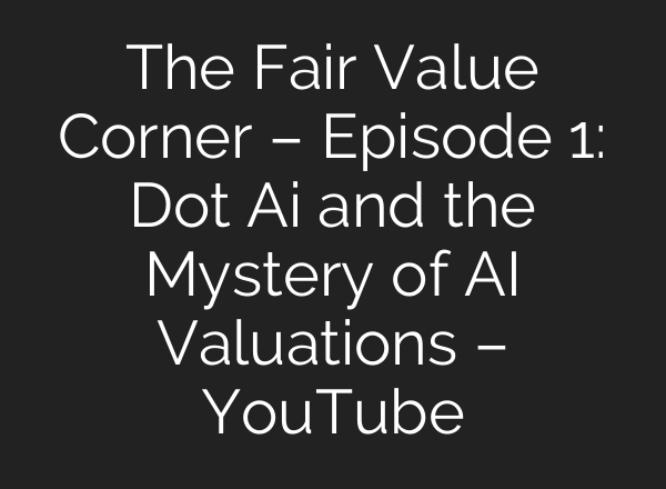 The Fair Value Corner – Episode 1: Dot Ai and the Mystery of AI Valuations – YouTube
