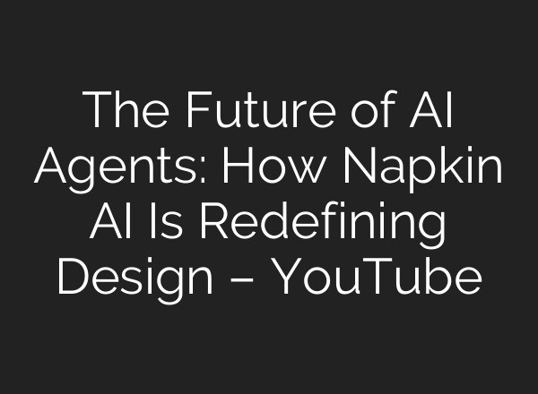 The Future of AI Agents: How Napkin AI Is Redefining Design – YouTube