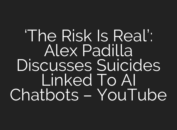 ‘The Risk Is Real’: Alex Padilla Discusses Suicides Linked To AI Chatbots – YouTube