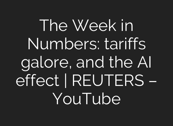 The Week in Numbers: tariffs galore, and the AI effect | REUTERS – YouTube