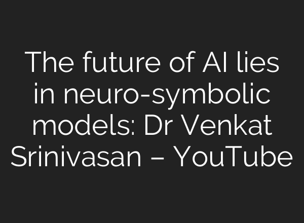 The future of <b>AI</b> lies in neuro-symbolic models: Dr Venkat Srinivasan – YouTube