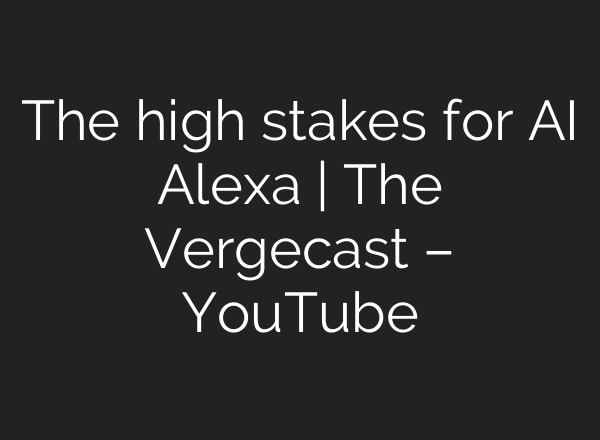 The high stakes for AI Alexa | The Vergecast – YouTube