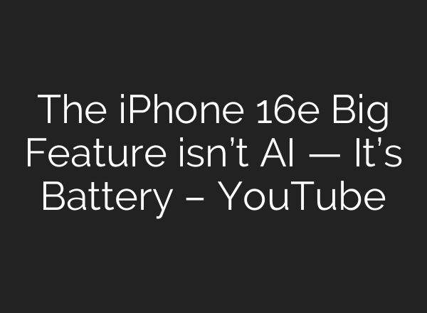 The iPhone 16e Big Feature isn’t AI — It’s Battery – YouTube