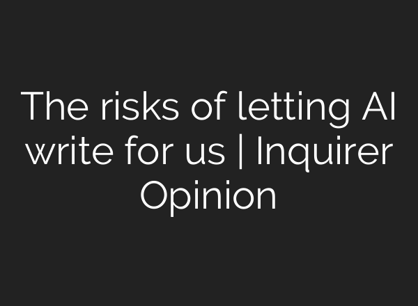 The risks of letting AI write for us | Inquirer Opinion