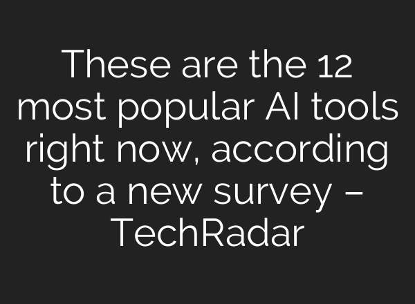 These are the 12 most popular AI tools right now, according to a new survey – TechRadar
