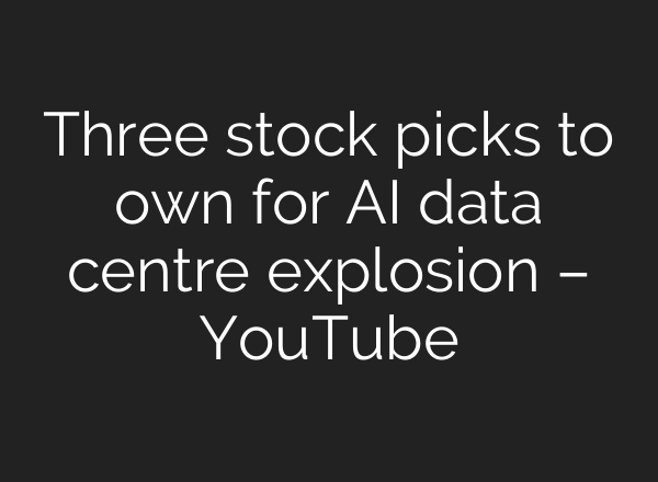 Three stock picks to own for AI data centre explosion – YouTube
