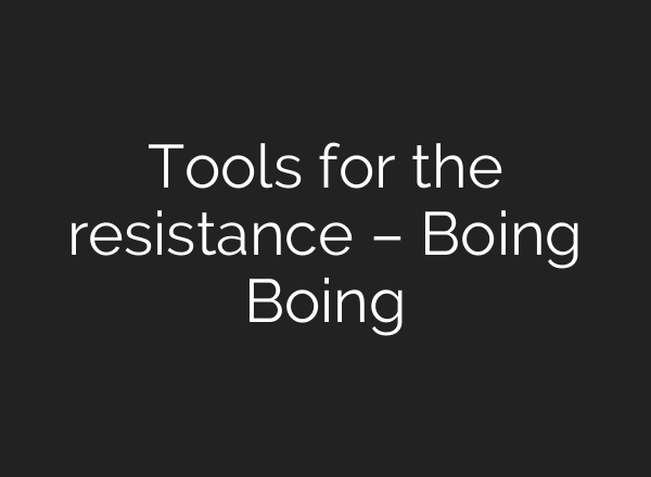 Tools for the resistance – Boing Boing