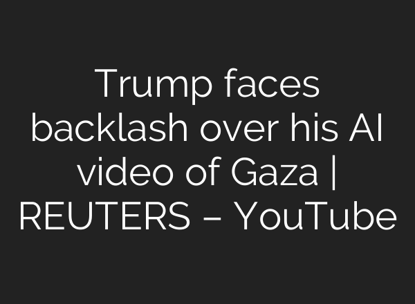 Trump faces backlash over his AI video of Gaza | REUTERS – YouTube