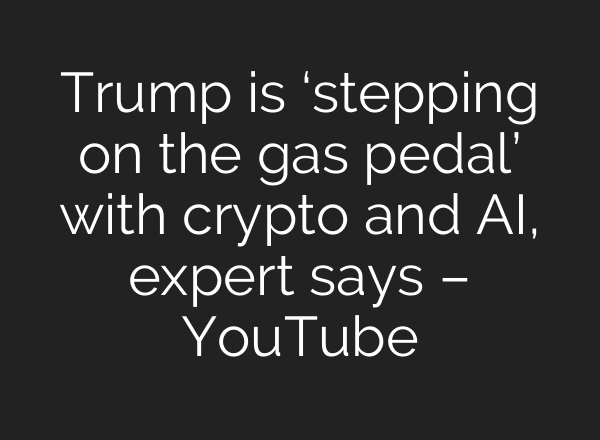 Trump is ‘stepping on the gas pedal’ with crypto and <b>AI</b>, expert says – YouTube