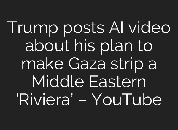 Trump posts AI video about his plan to make Gaza strip a Middle Eastern ‘Riviera’ – YouTube