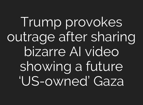 Trump provokes outrage after sharing bizarre AI video showing a future ‘US-owned’ Gaza