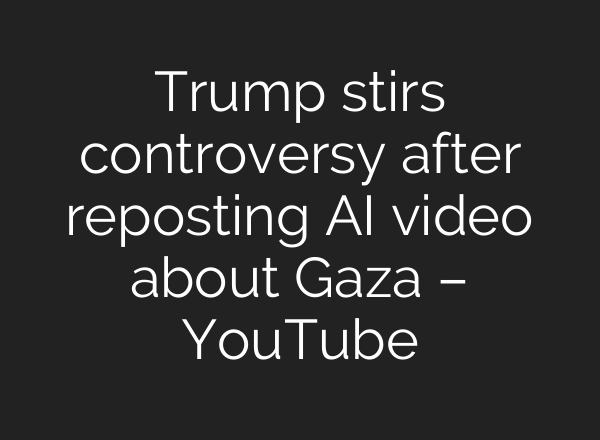 Trump stirs controversy after reposting AI video about Gaza – YouTube