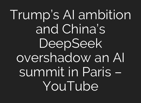 Trump’s AI ambition and China’s DeepSeek overshadow an AI summit in Paris – YouTube