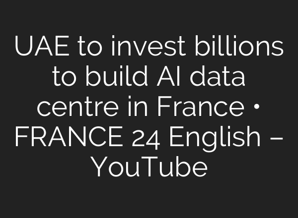 UAE to invest billions to build AI data centre in France • FRANCE 24 English – YouTube