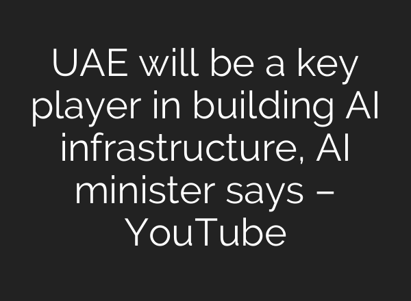 UAE will be a key player in building AI infrastructure, AI minister says – YouTube