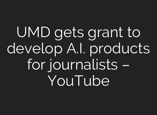 UMD gets grant to develop A.I. products for journalists – YouTube