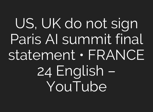 US, UK do not sign Paris AI summit final statement • FRANCE 24 English – YouTube