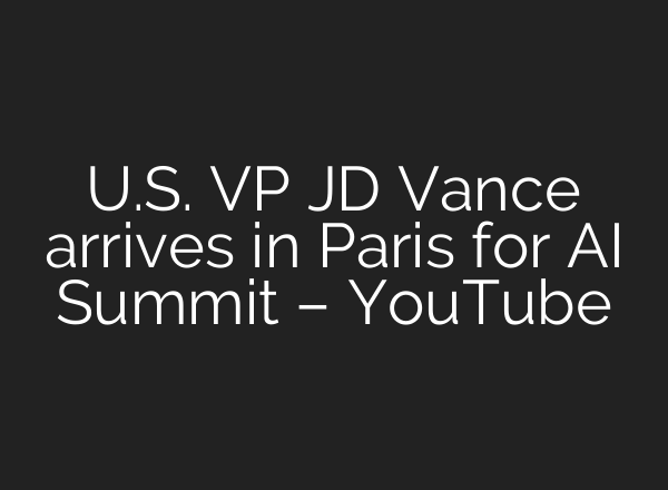 U.S. VP JD Vance arrives in Paris for AI Summit – YouTube