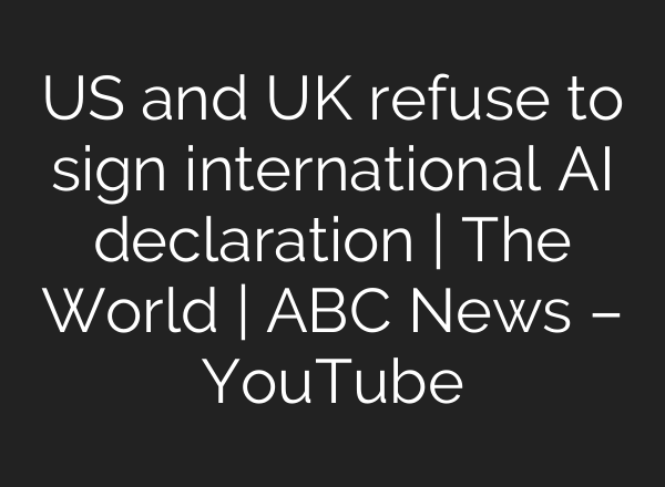 US and UK refuse to sign international AI declaration | The World | ABC News – YouTube