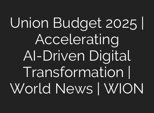 Union Budget 2025 | Accelerating <b>AI</b>-Driven Digital Transformation | World News | WION