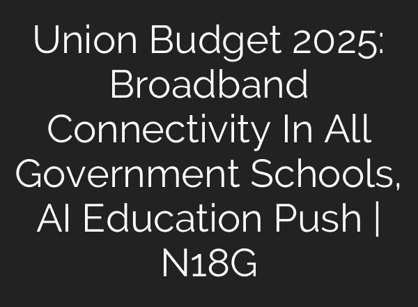 Union Budget 2025: Broadband Connectivity In All Government Schools, <b>AI</b> Education Push | N18G