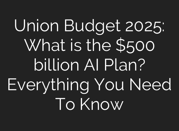 Union Budget 2025: What is the $500 billion <b>AI</b> Plan? Everything You Need To Know