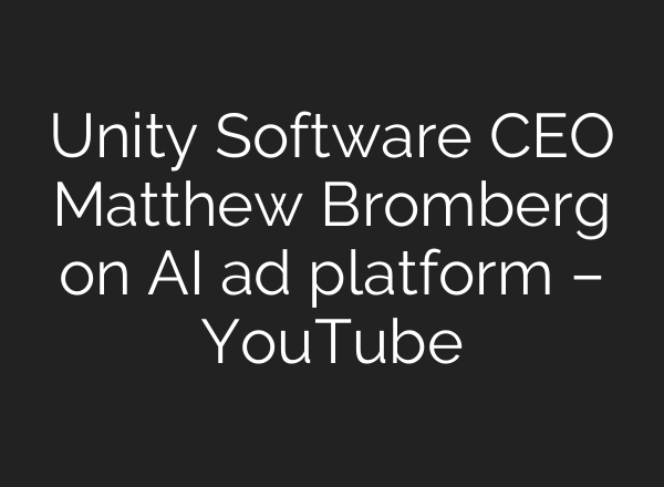 Unity Software CEO Matthew Bromberg on AI ad platform – YouTube