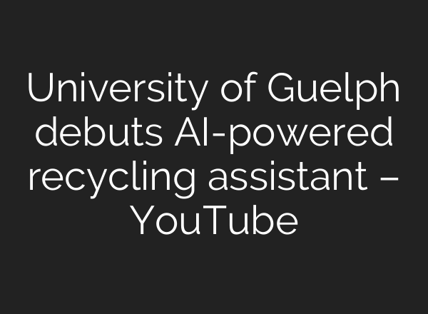 University of Guelph debuts AI-powered recycling assistant – YouTube