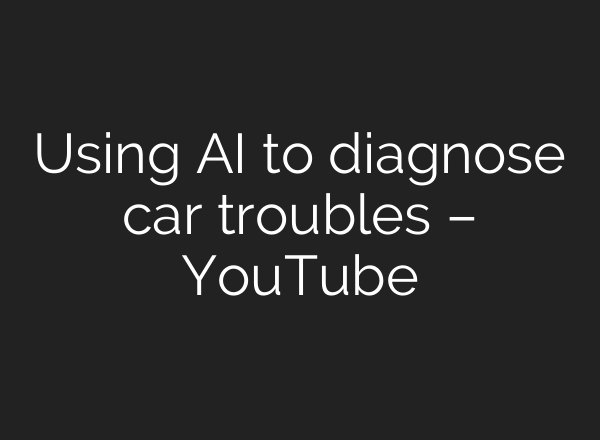 Using AI to diagnose car troubles – YouTube