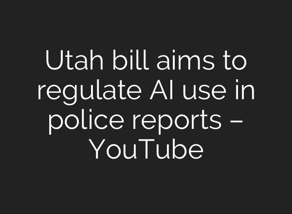 Utah bill aims to regulate AI use in police reports – YouTube
