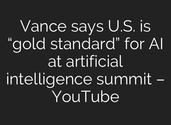 Vance says U.S. is “gold standard” for AI at artificial intelligence summit – YouTube