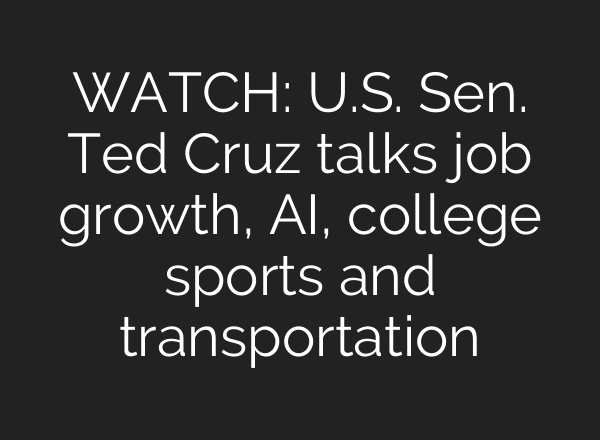 WATCH: U.S. Sen. Ted Cruz talks job growth, AI, college sports and transportation