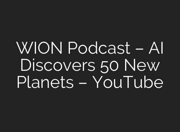 WION Podcast – AI Discovers 50 New Planets – YouTube