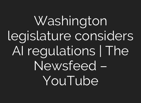 Washington legislature considers AI regulations | The Newsfeed – YouTube