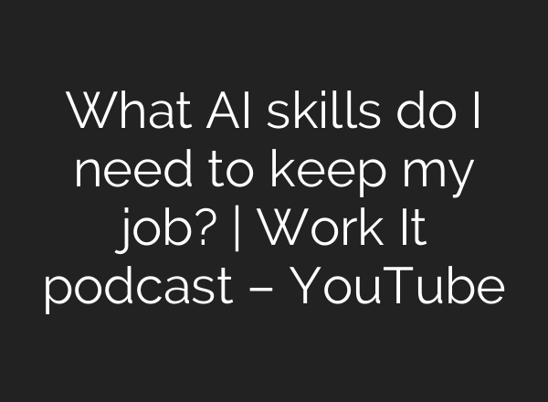 What <b>AI</b> skills do I need to keep my job? | Work It podcast – YouTube