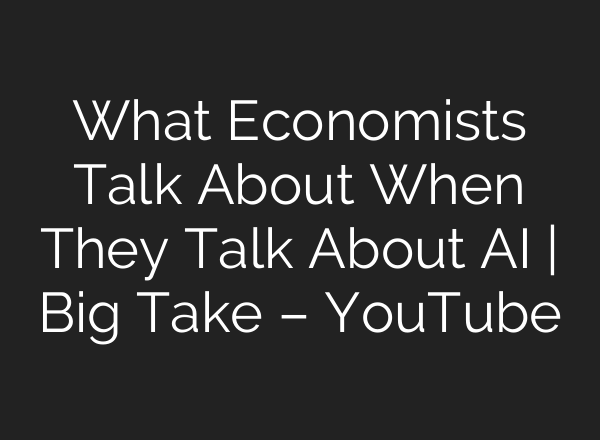 What Economists Talk About When They Talk About <b>AI</b> | Big Take – YouTube