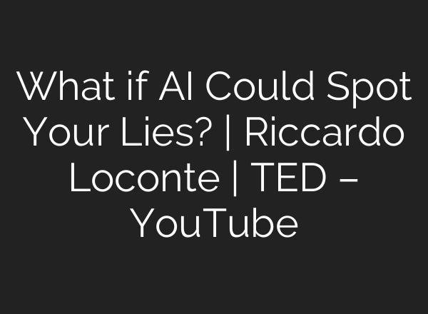 What if AI Could Spot Your Lies? | Riccardo Loconte | TED – YouTube