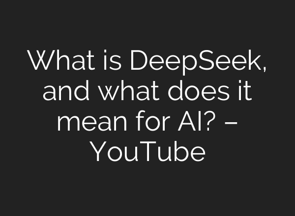 What is DeepSeek, and what does it mean for <b>AI</b>? – YouTube
