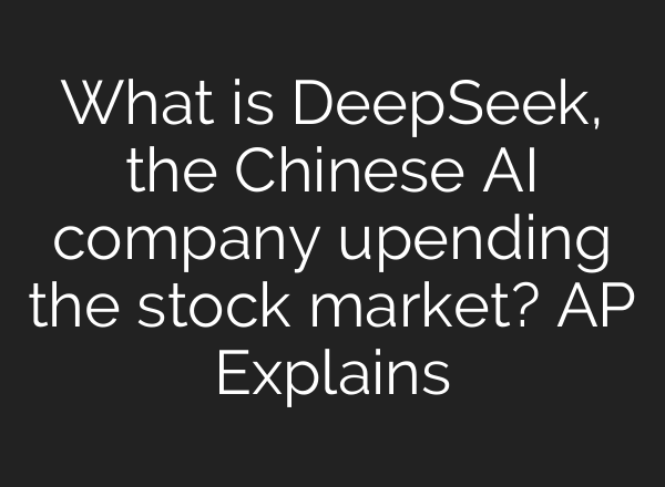 What is DeepSeek, the Chinese <b>AI</b> company upending the stock market? AP Explains