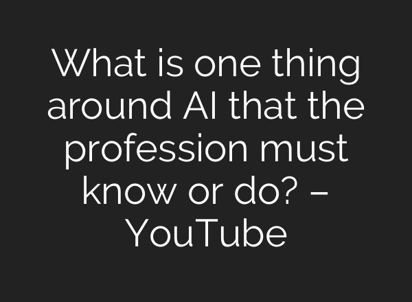 What is one thing around AI that the profession must know or do? – YouTube