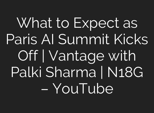 What to Expect as Paris AI Summit Kicks Off | Vantage with Palki Sharma | N18G – YouTube