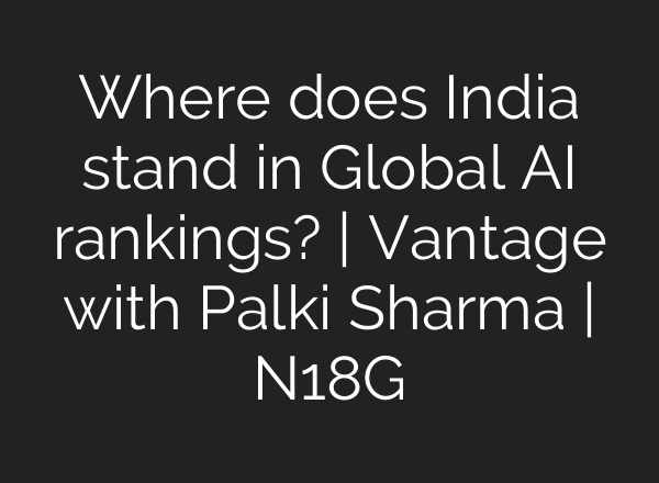 Where does India stand in Global AI rankings? | Vantage with Palki Sharma | N18G