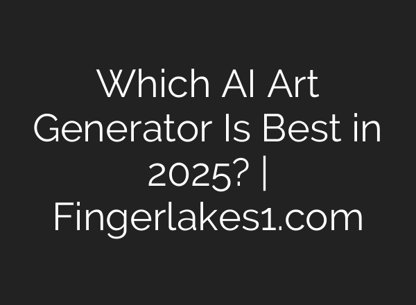 Which AI Art Generator Is Best in 2025? | Fingerlakes1.com