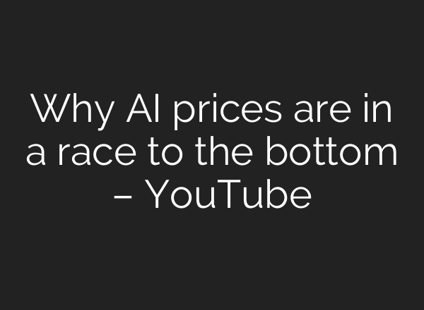 Why AI prices are in a race to the bottom – YouTube