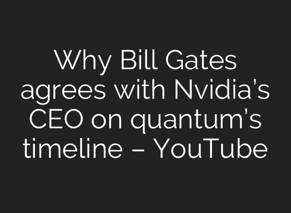 Why Bill Gates agrees with Nvidia’s CEO on quantum’s timeline – YouTube